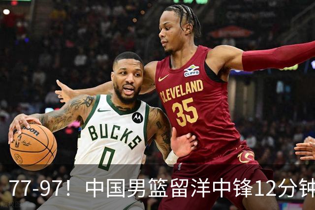 77-97！中国男篮留洋中锋12分钟0分，亚运顶替杨瀚森，率队惨败日本